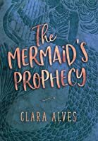 The Mermaid's Prophecy by Clara Alves
