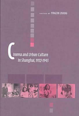 Cinema and Urban Culture in Shanghai, 1922-1943 by Yingjin Zhang