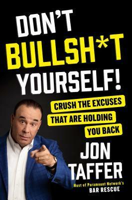 Don't Bullsh*t Yourself!: Crush the Excuses That Are Holding You Back by Jon Taffer