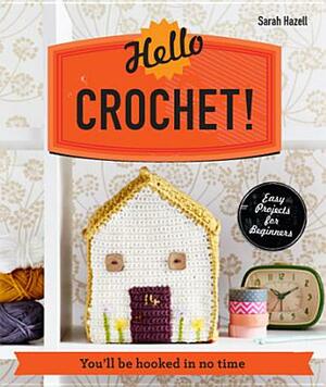Hello Crochet!: You'll Be Hooked in No Time by Sarah Hazell