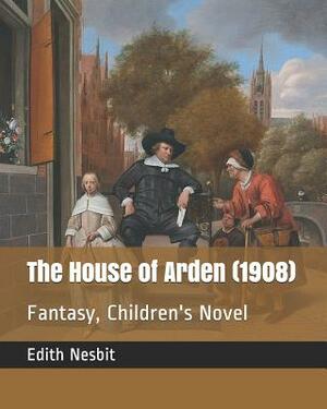 The House of Arden (1908): Fantasy, Children's Novel by E. Nesbit