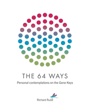 The 64 Ways: Personal Contemplations on the Gene Keys by Richard Rudd
