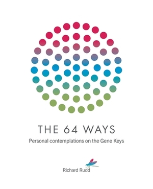 The 64 Ways: Personal Contemplations on the Gene Keys by Richard Rudd