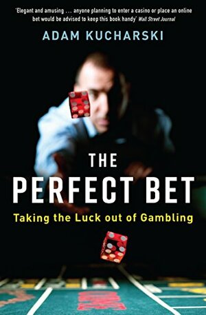 The Perfect Bet: Taking the Luck out of Gambling by Adam Kucharski