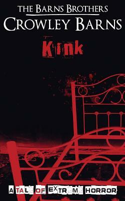 Kink: A Tale of Extreme Horror by Crowley Barns, The Barns Brothers