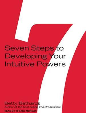 Seven Steps to Developing Your Intuitive Powers by Betty Bethards