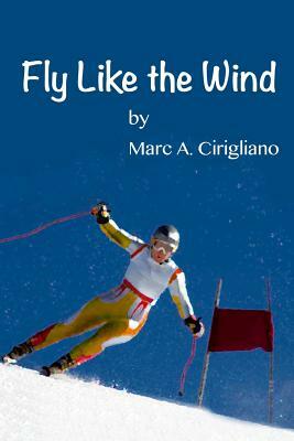 Fly Like the Wind by Marc a. Cirigliano