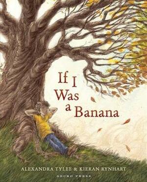 If I Was a Banana by Kieran Rynhart, Alexandra Tylee