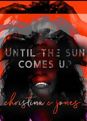 Until the Sun Comes Up by Christina C. Jones