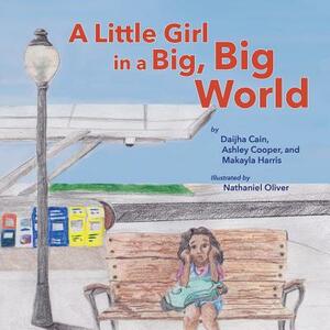 A Little Girl in a Big, Big World by Daijha Cain, Ashley Cooper, Makayla Harris