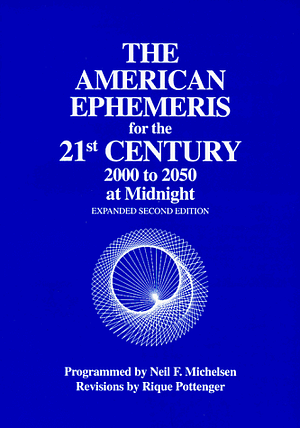 The American Ephemeris for the 21st Century: 2000 to 2050 at Midnight by Neil F. Michelsen, Rique Pottenger