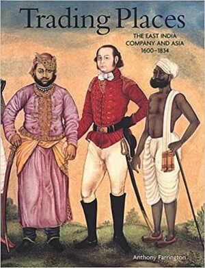 Trading Places: The East India Company and Asia by Anthony Farrington