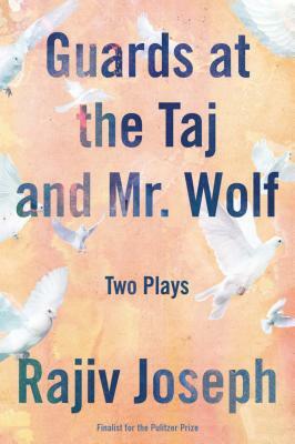 Guards at the Taj and Mr. Wolf: Two Plays by Rajiv Joseph