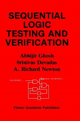 Sequential Logic Testing and Verification by Srinivas Devadas, Abhijit Ghosh, A. Richard Newton