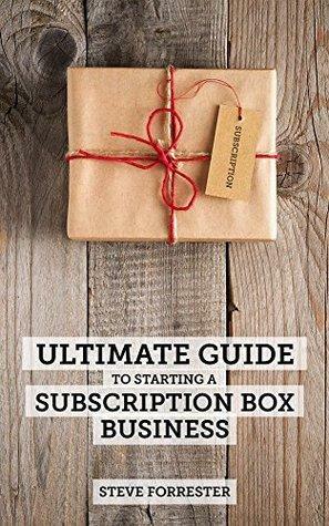 Ultimate guide to starting a subscription box business by Steve Forrester