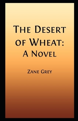 The Desert of Wheat Illustrated by Zane Grey