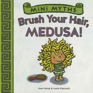 Mini Myths: Brush Your Hair, Medusa! by Joan Holub