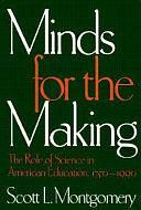 Minds for the Making: The Role of Science in American Education, 1750-1990 by Scott L. Montgomery