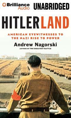 Hitlerland: American Eyewitnesses to the Nazi Rise to Power by Andrew Nagorski