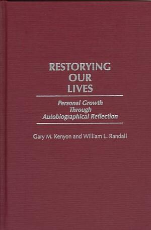 Restorying Our Lives: Personal Growth Through Autobiographical Reflection by Gary M. Kenyon, William Lowell Randall