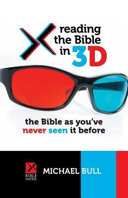 Reading the Bible in 3D: The Bible as you've never seen it before by Michael Bull