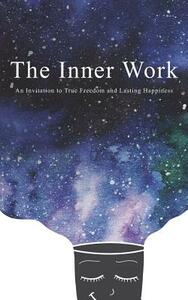 The Inner Work: An Invitation to True Freedom and Lasting Happiness by Mathew Micheletti, Ashley Cottrell