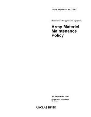 Army Regulation AR 750-1 Maintenance of Supplies and Equipment Army Materiel Maintenance Policy 12 September 2013 by United States Government Us Army