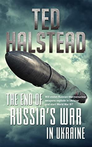 The End of Russia's War in Ukraine by Ted Halstead