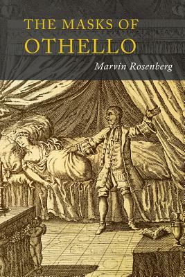 Masks of Othello: The Search for the Identity of Othello, Iago, and Desdemona by Three Centuries of Actors and Critics by Marvin Rosenberg