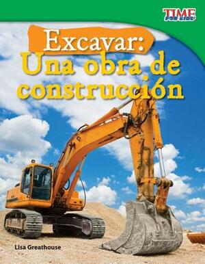 Excavar: Una Obra de Construcción (Big Digs: Construction Site) (Spanish Version) by Lisa Greathouse