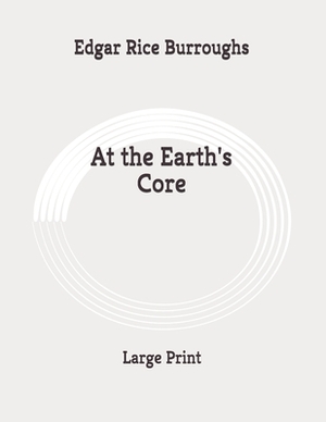 At the Earth's Core: Large Print by Edgar Rice Burroughs