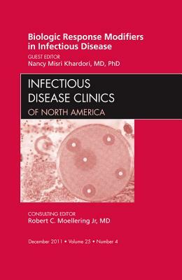 Biologic Response Modifiers in Infectious Diseases, an Issue of Infectious Disease Clinics, Volume 25-4 by Nancy M. Khardori