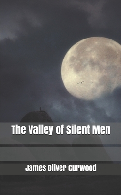The Valley of Silent Men by James Oliver Curwood