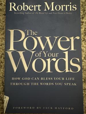 The Power of Your Words: How God Can Bless Your Life Through the Words You Speak by Jack W. Hayford, Robert Morris