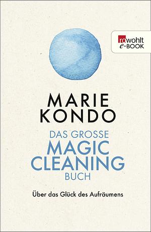 Das große Magic-Cleaning-Buch: Über das Glück des Aufräumens by Marie Kondo