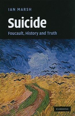 Suicide: Foucault, History and Truth by Ian Marsh