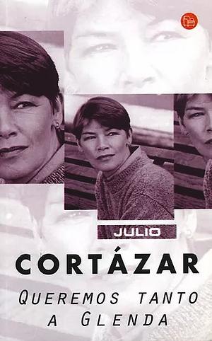 Queremos tanto a Glenda by Julio Cortázar