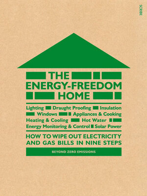 The Energy-Freedom Home: How to Wipe out Electricity and Gas Bills in Nine Steps by Beyond Zero Emissions