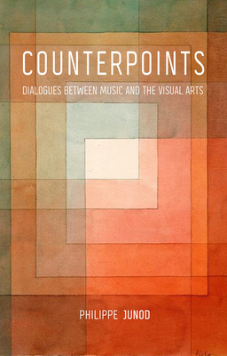 Counterpoints: Dialogues Between Music and the Visual Arts by Philippe Junod
