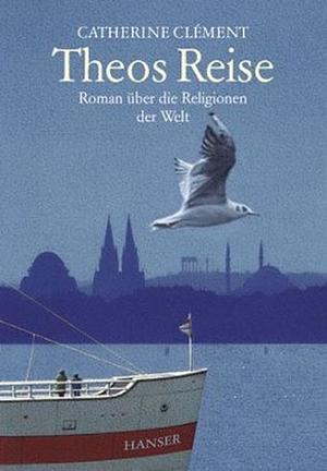 Theos Reise: Roman über die Religionen der Welt by Catherine Clément