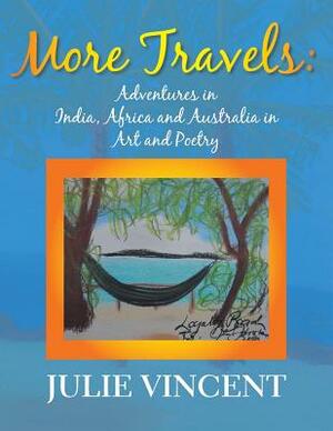 More Travels: Adventures in India, Africa and Australia in Art and Poetry by Julie Vincent