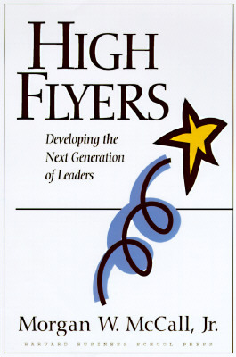 High Flyers: Developing the Next Generation of Leaders by Morgan W. McCall