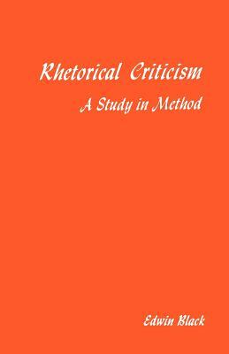 Rhetorical Criticism: A Study In Method by Edwin Black