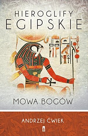 Hieroglify egipskie. Mowa bogów by Andrzej Ćwiek