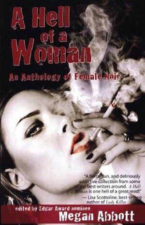 A Hell of a Woman: An Anthology of Female Noir by Lisa Respers France, Zoë Sharp, Ken Bruen, Charlotte Carter, Daniel Woodrell, Sandra Scoppettone, Donna Moore, Rebecca Pawel, Libby Fischer Hellmann, Vicki Hendricks, Vin Packer, S.J. Rozan, Naomi Hirahara, Allan Guthrie, Val McDermid, Lynne Barrett, Cornelia Read, Charlie Huston, Megan Abbott, Christa Faust, Sara Gran, Alison Gaylin, Sarah Weinman, Stona Fitch, Annette Myers, Eddie Muller