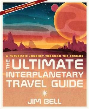 The Ultimate Interplanetary Travel Guide: A Futuristic Journey Through the Cosmos by Jim Bell