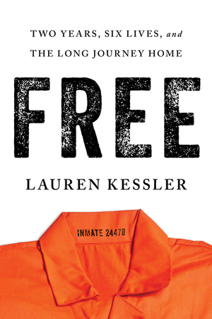 Free: Two Years, Six Lives, and the Long Journey Home by Lauren Kessler