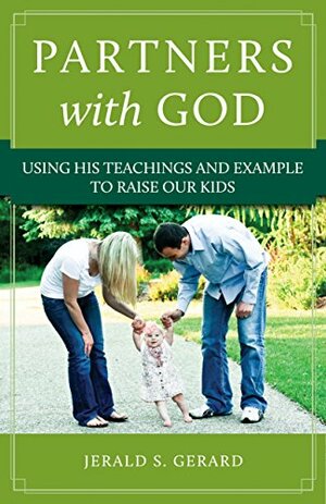 PARTNERS with GOD: Using His Teachings and Example to Raise Our Kids by Valerie Ipson, Jerald S. Gerard, Shannon Flynn