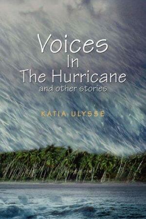 Voices in the Hurricane and Other Stories by Katia D. Ulysse