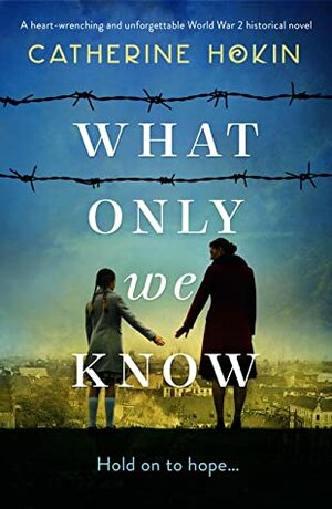 What Only We Know by Catherine Hokin